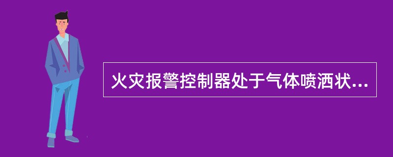 火灾报警控制器处于气体喷洒状态时的信息特征（）
