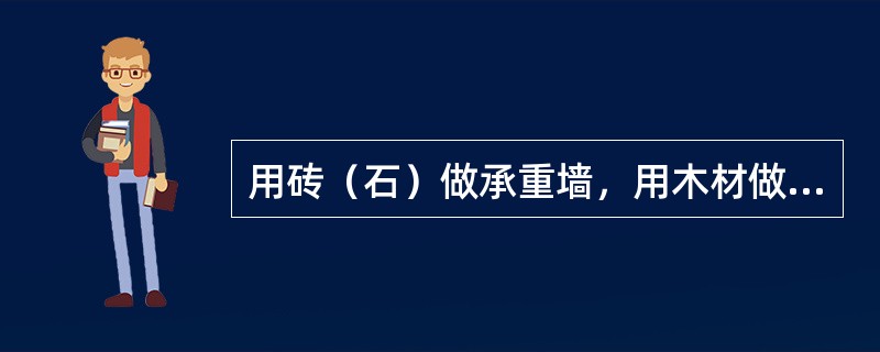 用砖（石）做承重墙，用木材做楼板、屋架的建筑，属于（）建筑。