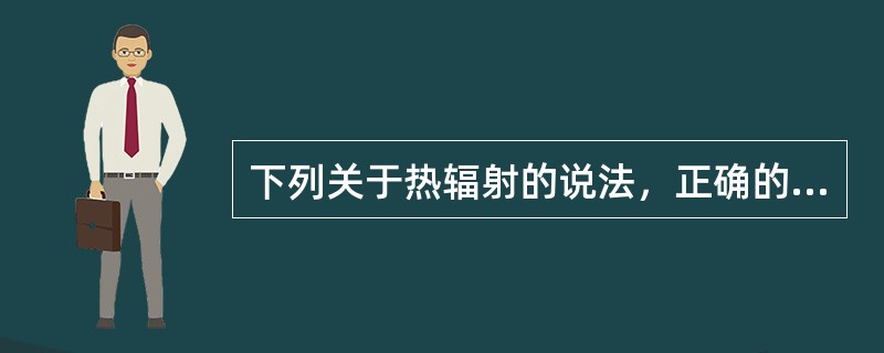 下列关于热辐射的说法，正确的是（）。