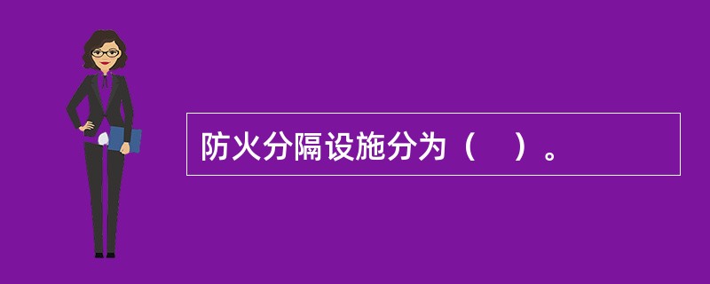 防火分隔设施分为（　）。