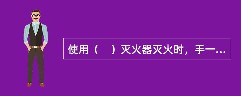 使用（　）灭火器灭火时，手一定要握在喷筒木柄处，接触喷筒或金属管要戴防护手套，以防局部皮肤被冻伤。