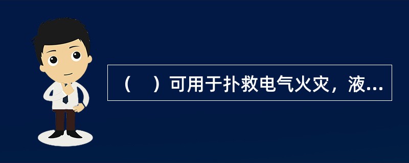 （　）可用于扑救电气火灾，液体火灾或可熔化的固体火灾，固体表面火灾，灭火前应能切断气源的气体火灾。