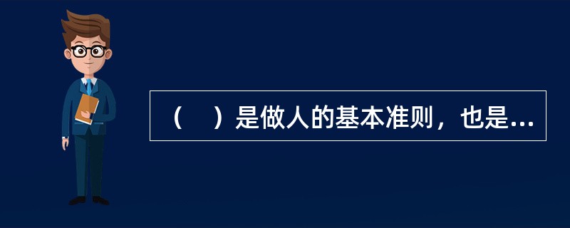 （　）是做人的基本准则，也是社会道德和职业道德的一项基本规范。