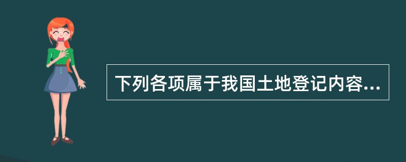 下列各项属于我国土地登记内容的有（　　）。