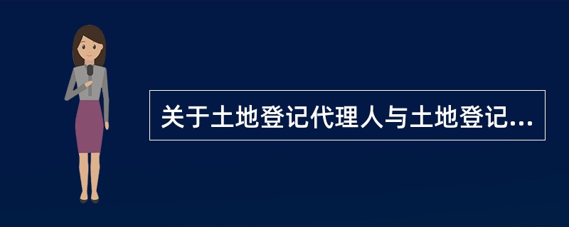 关于土地登记代理人与土地登记代理机构之间的执业关系，下列表述正确的有（　　）。