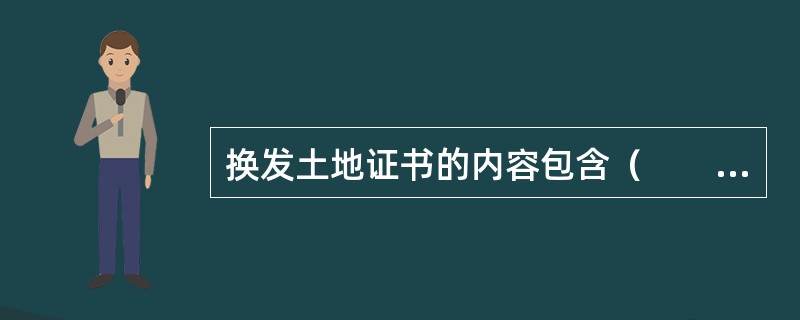 换发土地证书的内容包含（　　）。