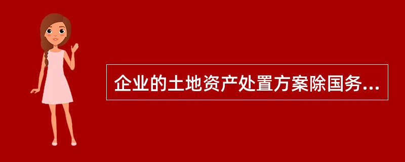 企业的土地资产处置方案除国务院批准改制的企业报国土资源部审批外，其他应报土地所在的（　　）审批。