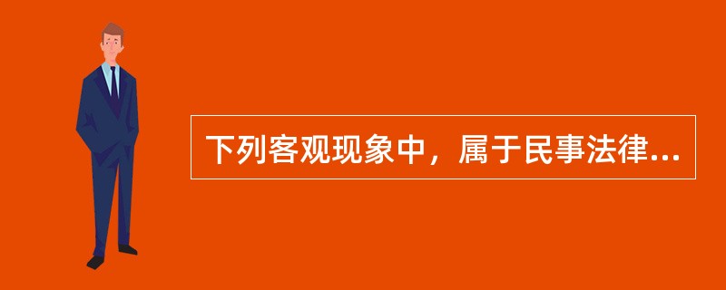 下列客观现象中，属于民事法律事实的事件有（　　）。