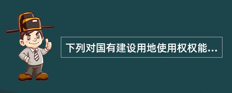 下列对国有建设用地使用权权能的理解，不正确的是（　　）。