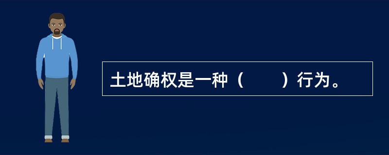 土地确权是一种（　　）行为。