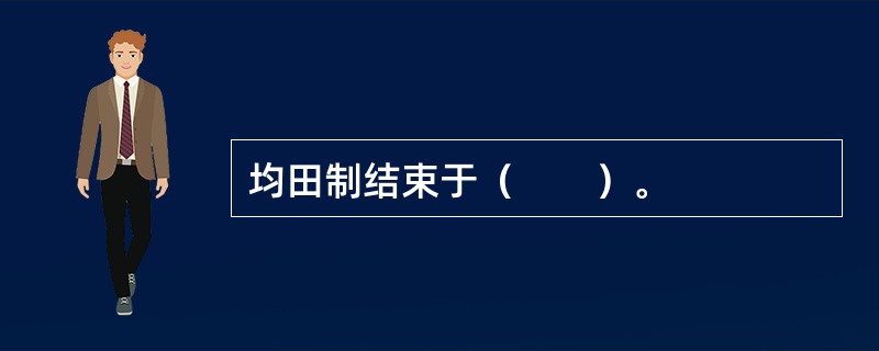 均田制结束于（　　）。