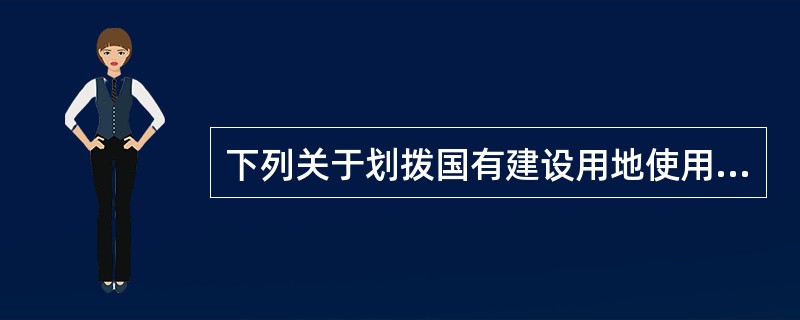 下列关于划拨国有建设用地使用权，说法不正确的是（　　）。