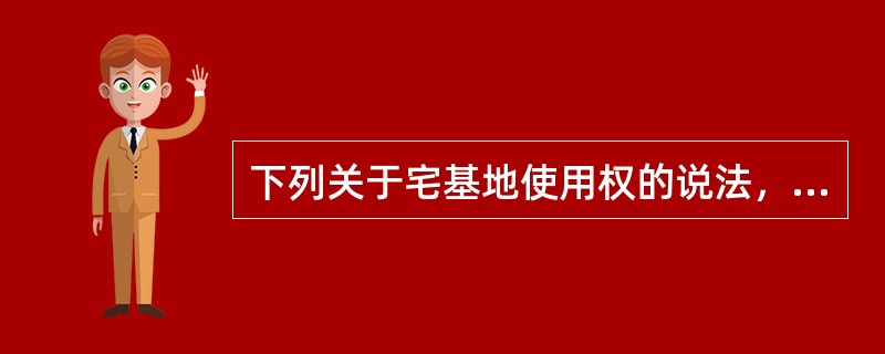 下列关于宅基地使用权的说法，正确的是（　　）。