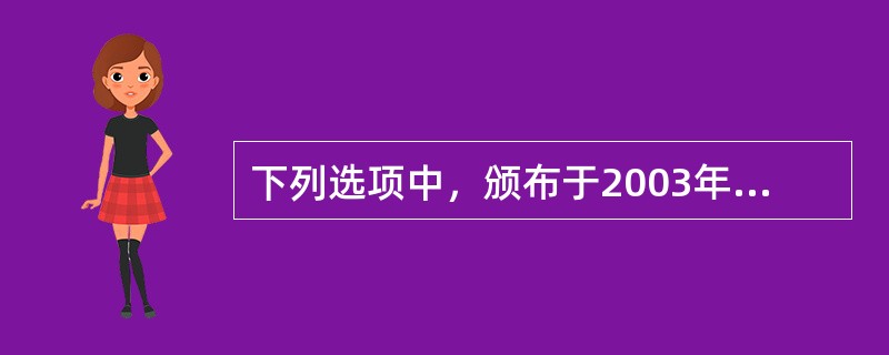 下列选项中，颁布于2003年的是（　　）。