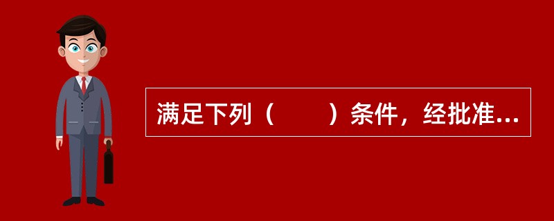 满足下列（　　）条件，经批准可以转让、出租、抵押的划拨国有土地使用权。