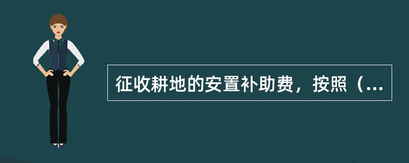 征收耕地的安置补助费，按照（　　）计算。