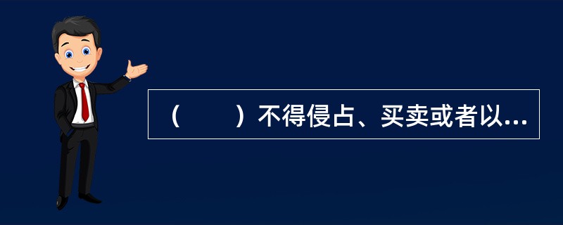 （　　）不得侵占、买卖或者以其他形式非法转让土地。