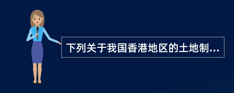 下列关于我国香港地区的土地制度的说法，错误的是（　　）。