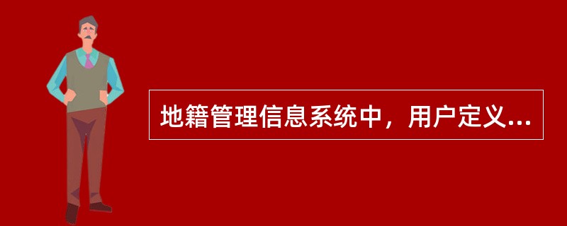 地籍管理信息系统中，用户定义不包括对用户（　　）的描述。