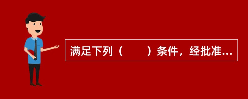 满足下列（　　）条件，经批准可以转让、出租、抵押的划拨国有土地使用权。