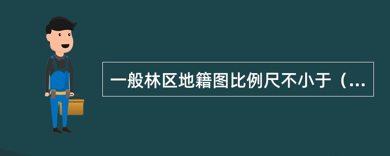 一般林区地籍图比例尺不小于（　　）。
