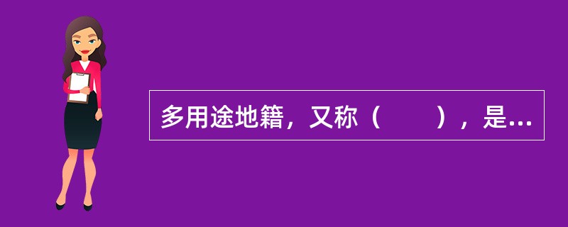 多用途地籍，又称（　　），是税收地籍和产权地籍的进一步发展。