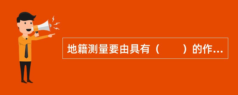 地籍测量要由具有（　　）的作业单位进行。