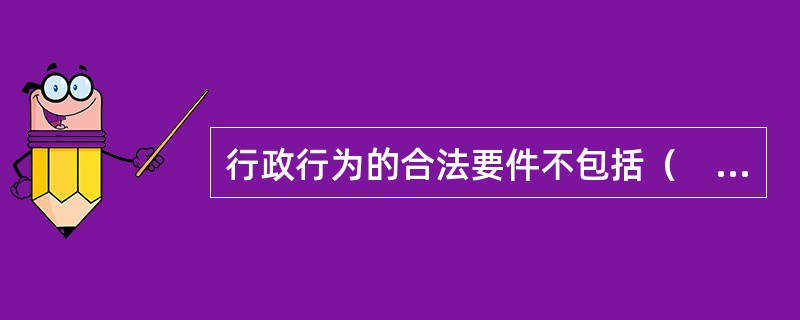 行政行为的合法要件不包括（　　）。