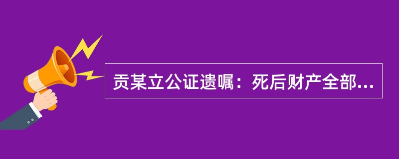 贡某立公证遗嘱：死后财产全部归长子贡文所有。贡文知悉后，自书遗嘱：贡某全部遗产归弟弟贡武，自己全部遗产归儿子贡小文。贡某随后在贡文遗嘱上书写：同意，但还是留10万元给贡小文。其后，贡文先于贡某死亡。关