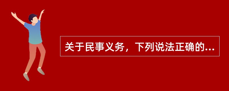 关于民事义务，下列说法正确的有（　　）。