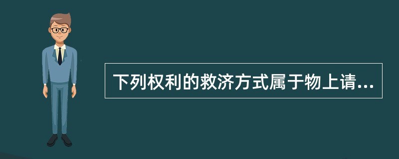 下列权利的救济方式属于物上请求权的有（　　）。