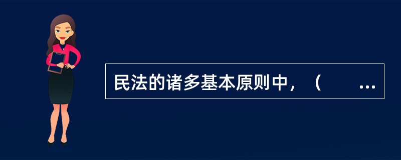 民法的诸多基本原则中，（　　）主要适用于财产关系。