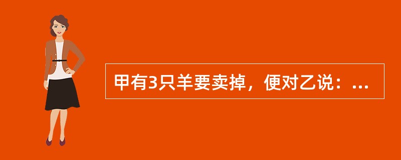 甲有3只羊要卖掉，便对乙说：“你先牵回去试用，满意的话你就买下，价款2000元。”乙牵回了3只羊，未付款。现在试用期限届满，乙决定购买该3只羊，但5天前甲与丙又签订了一份买卖合同，将该3只羊卖给丙，未