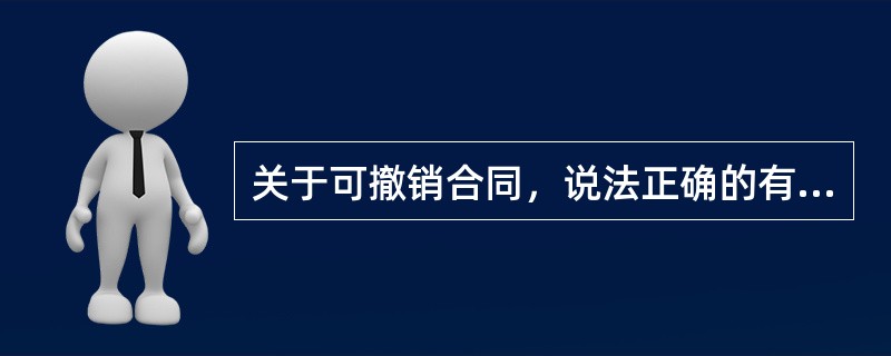 关于可撤销合同，说法正确的有（　　）。