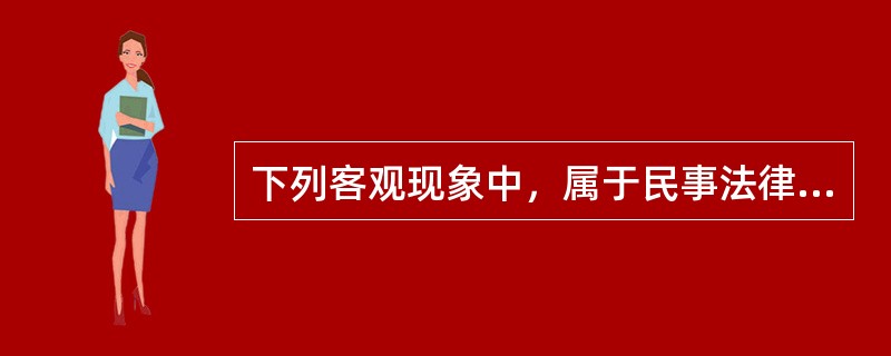 下列客观现象中，属于民事法律事实的事件有（　　）。