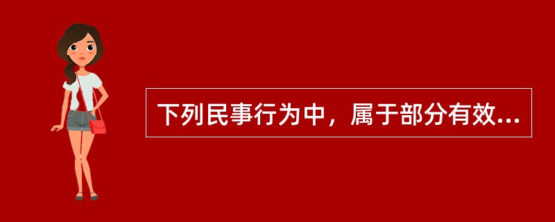 下列民事行为中，属于部分有效、部分无效行为的是（　　）。