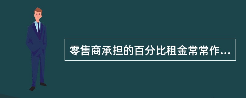 零售商承担的百分比租金常常作为（　　）的附加部分。