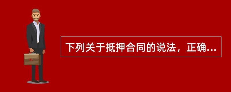 下列关于抵押合同的说法，正确的是（　　）。