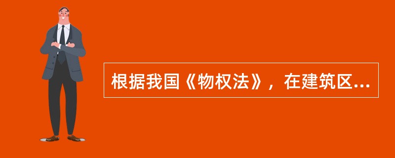 根据我国《物权法》，在建筑区划内不能直接界定为业主共有部分的是（　　）。