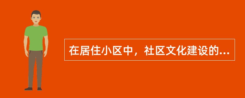 在居住小区中，社区文化建设的内容不包括（　　）。