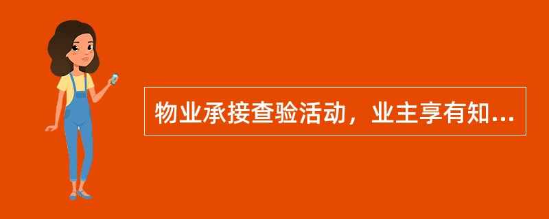 物业承接查验活动，业主享有知情权和（　　）权。