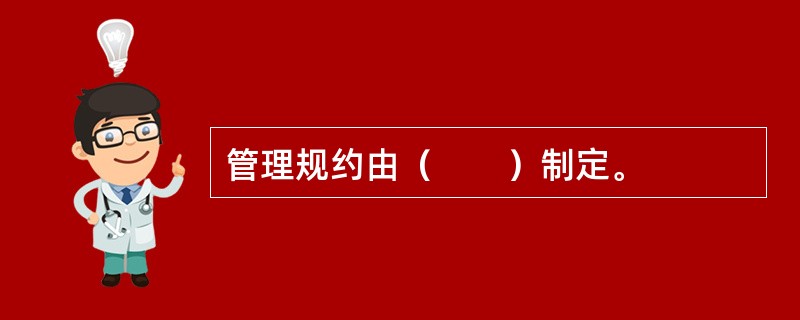 管理规约由（　　）制定。