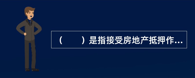 （　　）是指接受房地产抵押作为债务人履行债务担保的公民、法人或者其他组织。