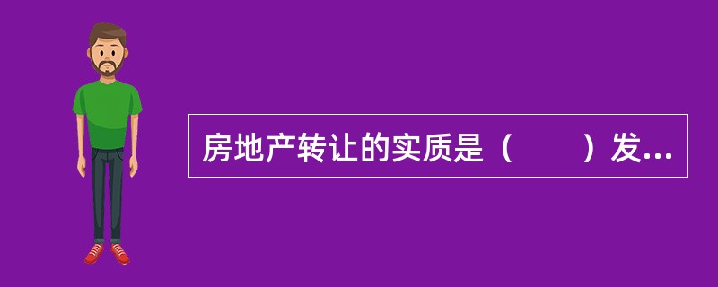 房地产转让的实质是（　　）发生转移。