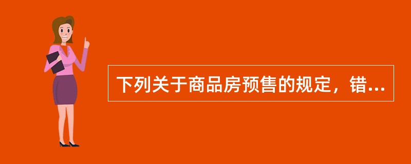 下列关于商品房预售的规定，错误的是（　　）。