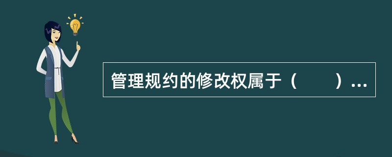 管理规约的修改权属于（　　）。[2013年真题]