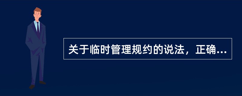 关于临时管理规约的说法，正确的是（　　）。[2014年真题]