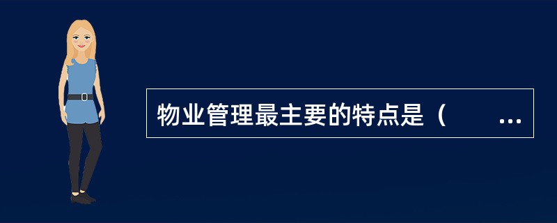 物业管理最主要的特点是（　　）。[2012年真题]