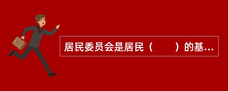 居民委员会是居民（　　）的基层群众性自治组织。