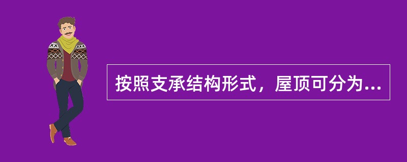 按照支承结构形式，屋顶可分为（　　）等。